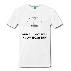 T-Shirt – And All I Got Was This Awesome Shirt (L) White